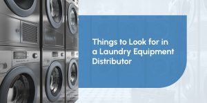 Things to Look for in a Laundry Equipment Distributor