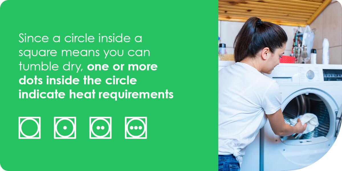 Since a circle inside a square means you can tumble dry, one or more dots inside the circle indicate heat requirements. 
